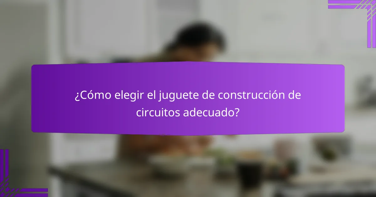 ¿Cómo elegir el juguete de construcción de circuitos adecuado?