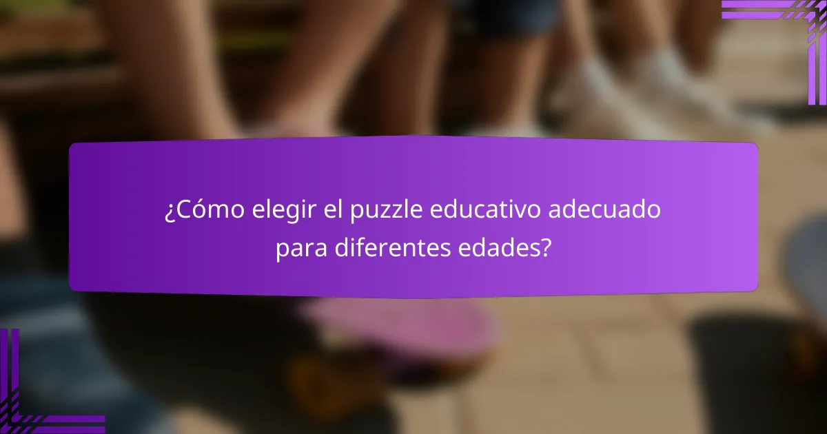 ¿Cómo elegir el puzzle educativo adecuado para diferentes edades?
