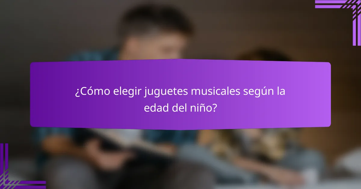 ¿Cómo elegir juguetes musicales según la edad del niño?