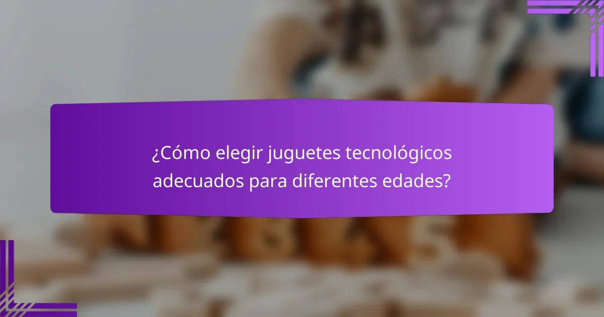 ¿Cómo elegir juguetes tecnológicos adecuados para diferentes edades?