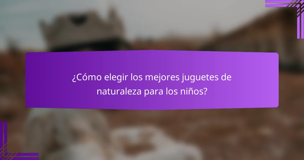 ¿Cómo elegir los mejores juguetes de naturaleza para los niños?