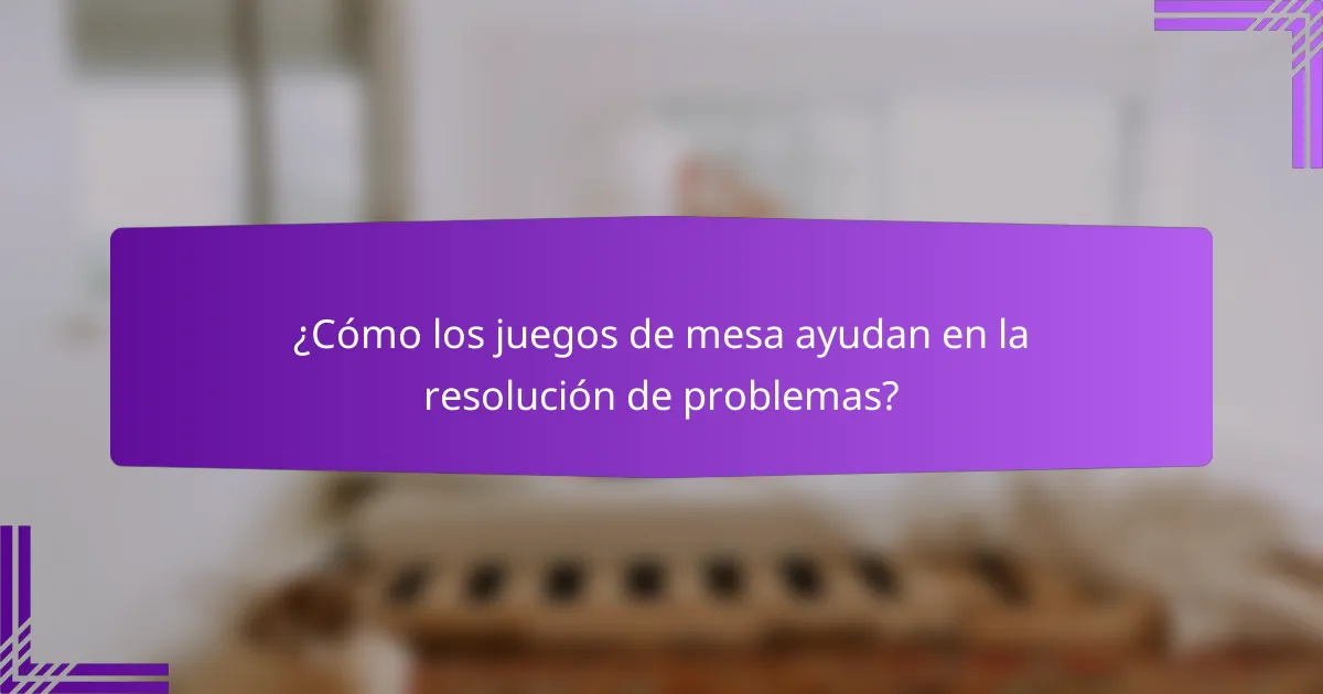 ¿Cómo los juegos de mesa ayudan en la resolución de problemas?