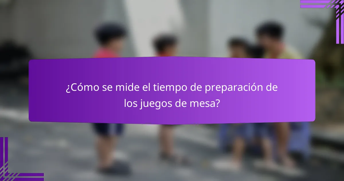 ¿Cómo se mide el tiempo de preparación de los juegos de mesa?