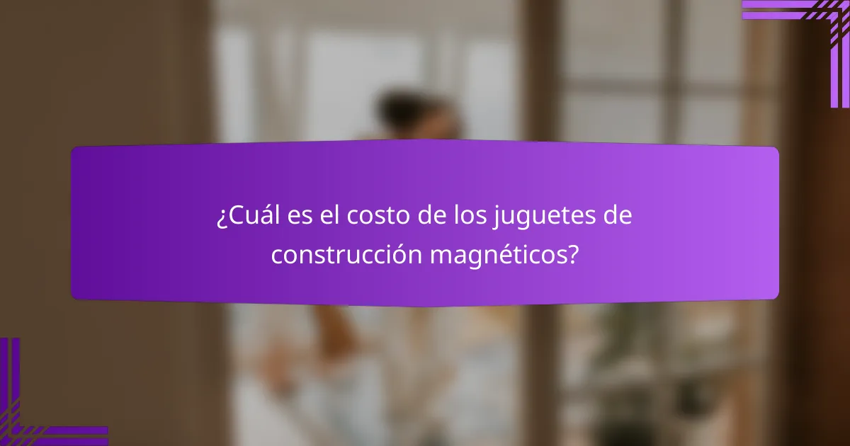 ¿Cuál es el costo de los juguetes de construcción magnéticos?