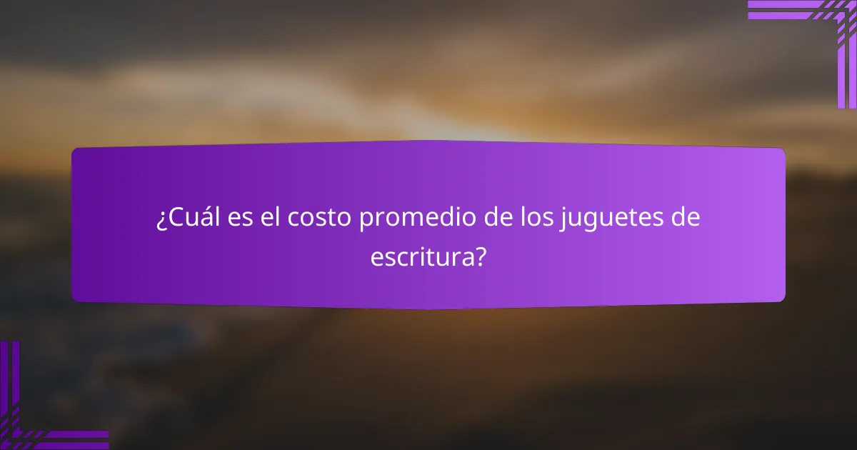 ¿Cuál es el costo promedio de los juguetes de escritura?