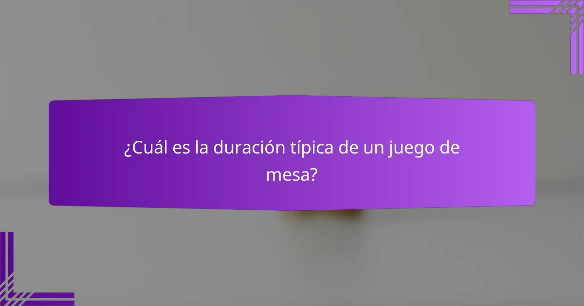 ¿Cuál es la duración típica de un juego de mesa?