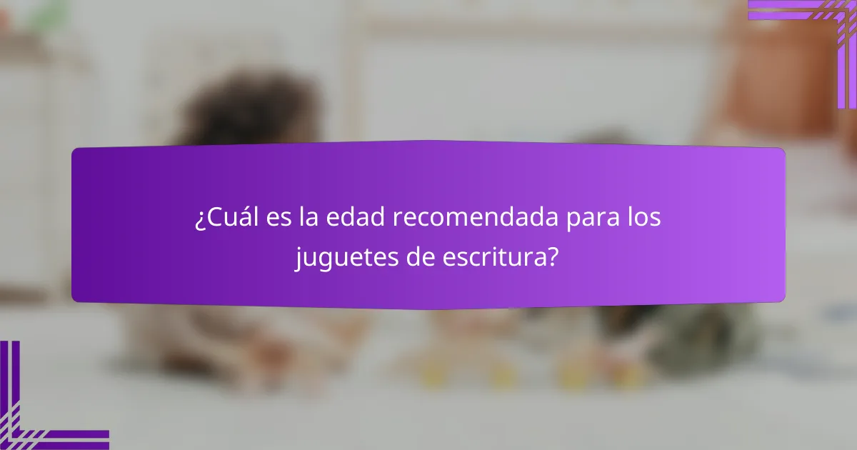 ¿Cuál es la edad recomendada para los juguetes de escritura?