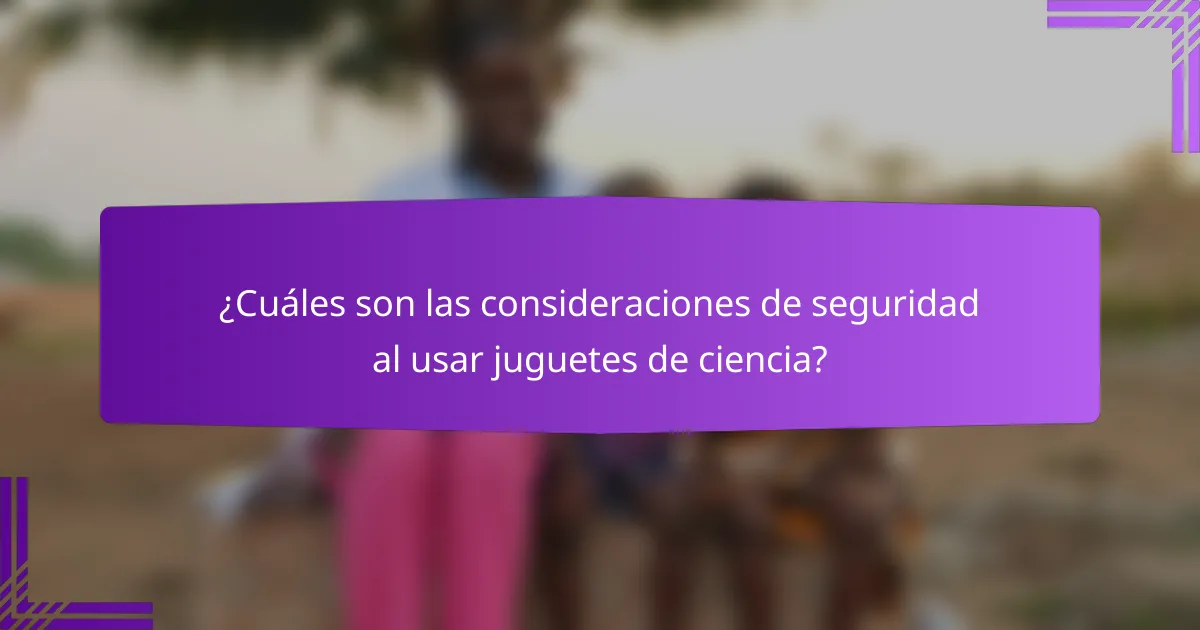 ¿Cuáles son las consideraciones de seguridad al usar juguetes de ciencia?