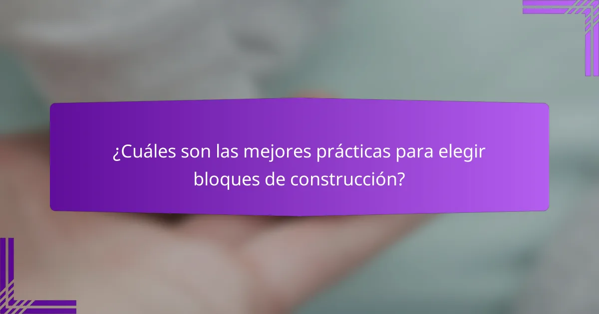 ¿Cuáles son las mejores prácticas para elegir bloques de construcción?