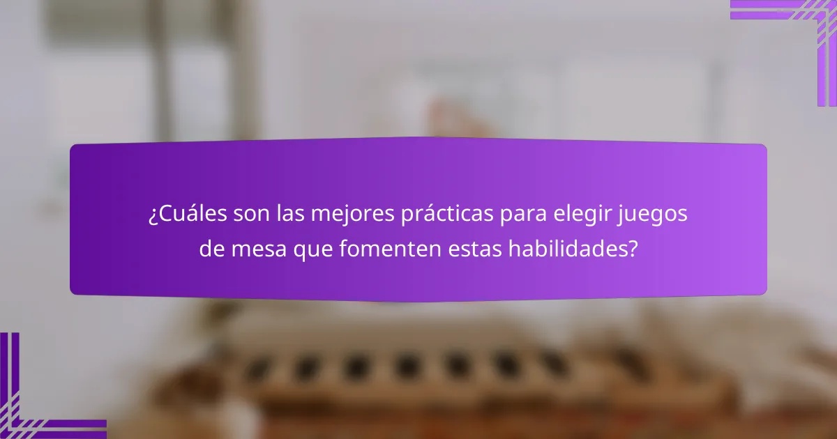 ¿Cuáles son las mejores prácticas para elegir juegos de mesa que fomenten estas habilidades?