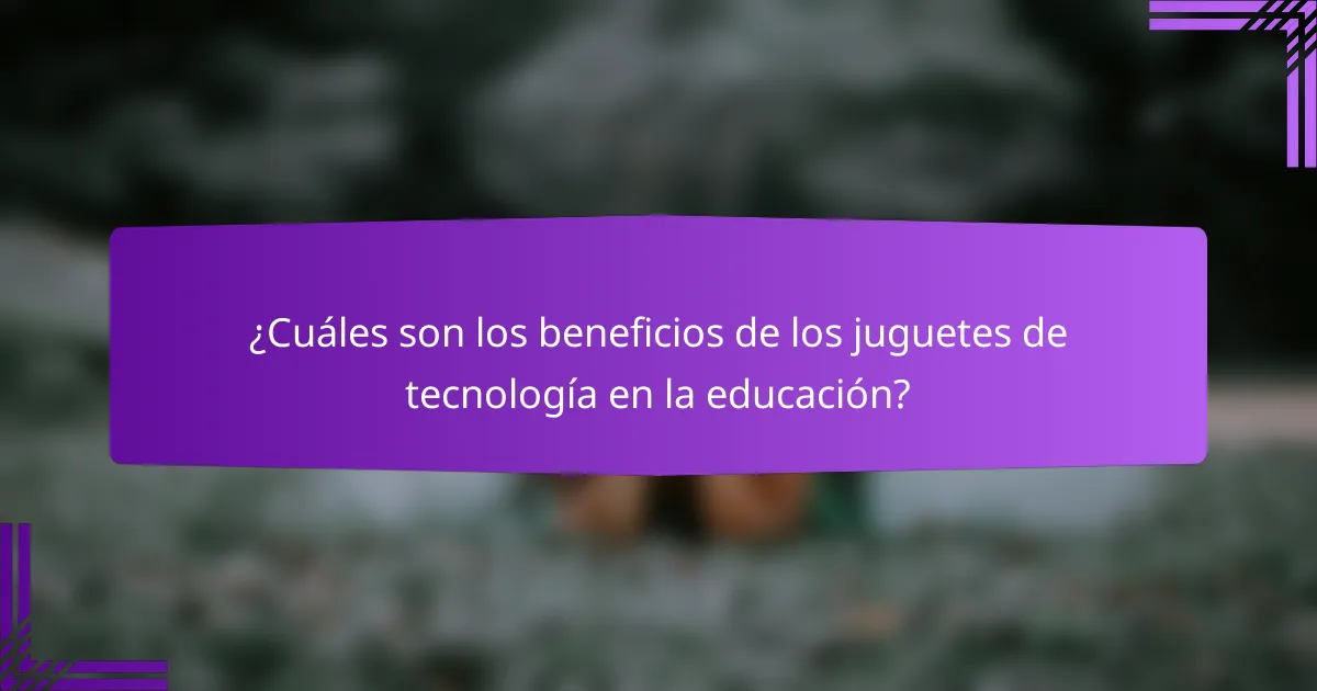¿Cuáles son los beneficios de los juguetes de tecnología en la educación?