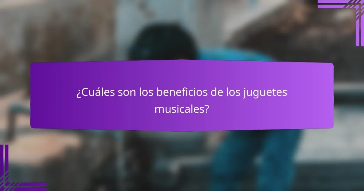¿Cuáles son los beneficios de los juguetes musicales?