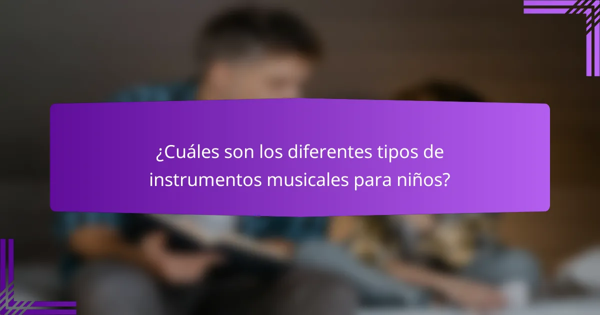 ¿Cuáles son los diferentes tipos de instrumentos musicales para niños?