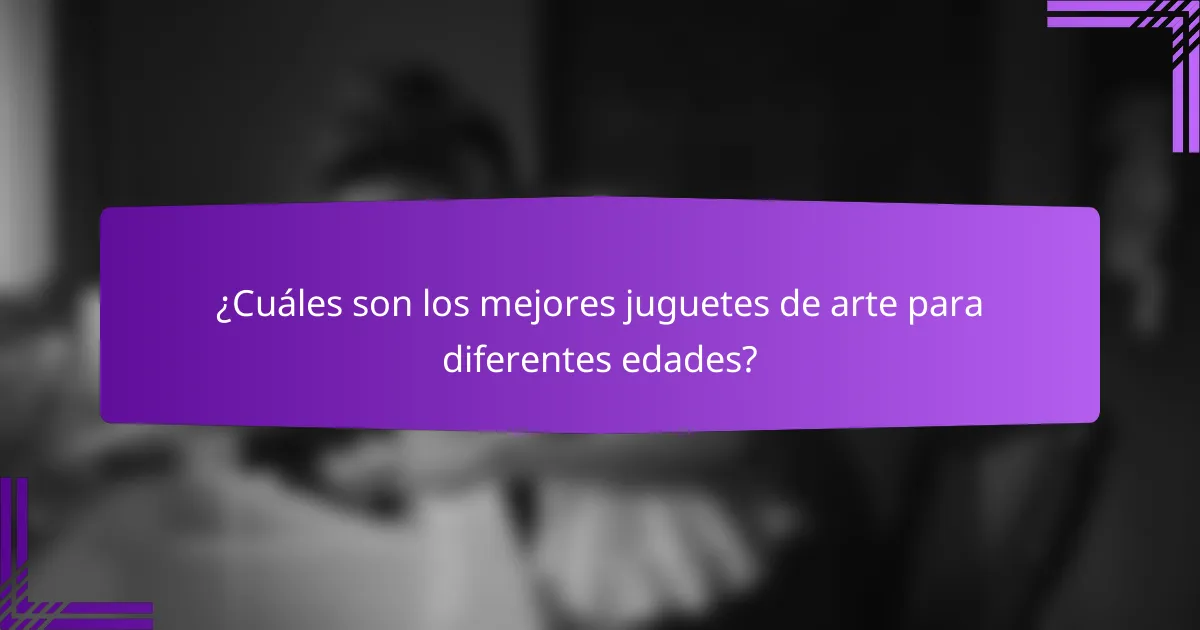 ¿Cuáles son los mejores juguetes de arte para diferentes edades?