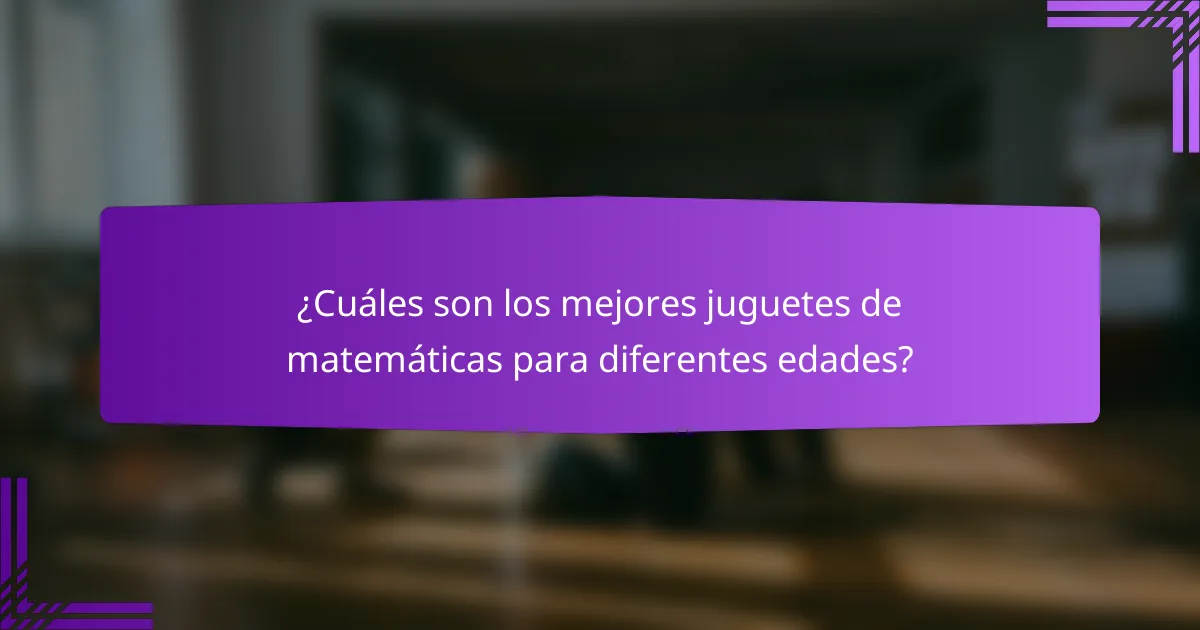 ¿Cuáles son los mejores juguetes de matemáticas para diferentes edades?