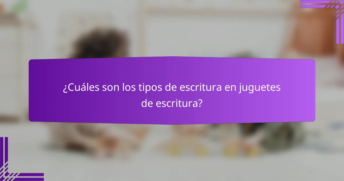 ¿Cuáles son los tipos de escritura en juguetes de escritura?