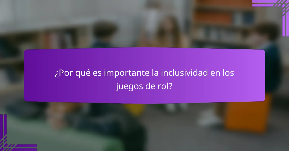 ¿Por qué es importante la inclusividad en los juegos de rol?