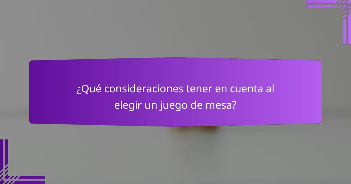 ¿Qué consideraciones tener en cuenta al elegir un juego de mesa?