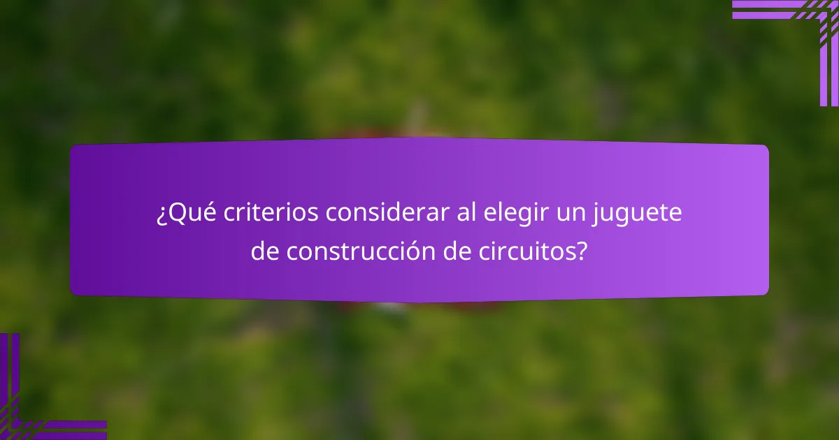 ¿Qué criterios considerar al elegir un juguete de construcción de circuitos?