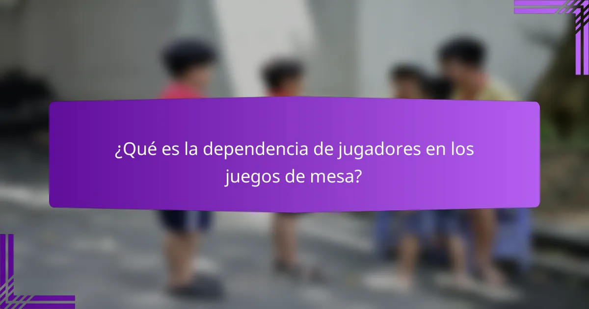 ¿Qué es la dependencia de jugadores en los juegos de mesa?