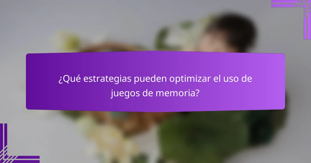 ¿Qué estrategias pueden optimizar el uso de juegos de memoria?