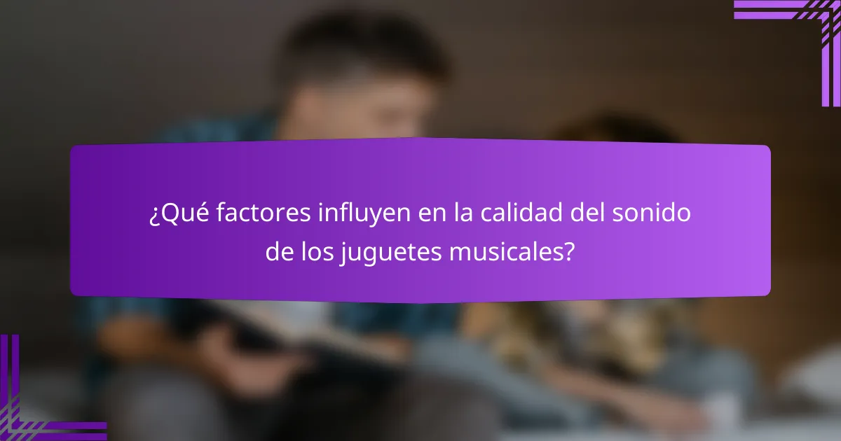 ¿Qué factores influyen en la calidad del sonido de los juguetes musicales?