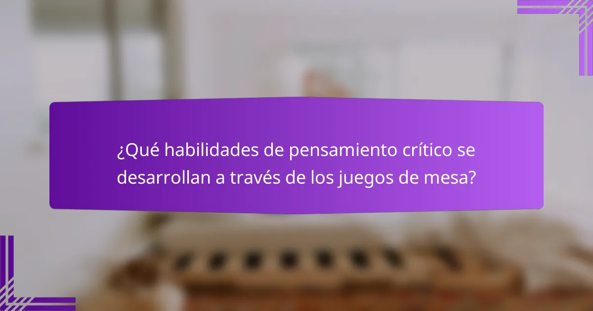 ¿Qué habilidades de pensamiento crítico se desarrollan a través de los juegos de mesa?
