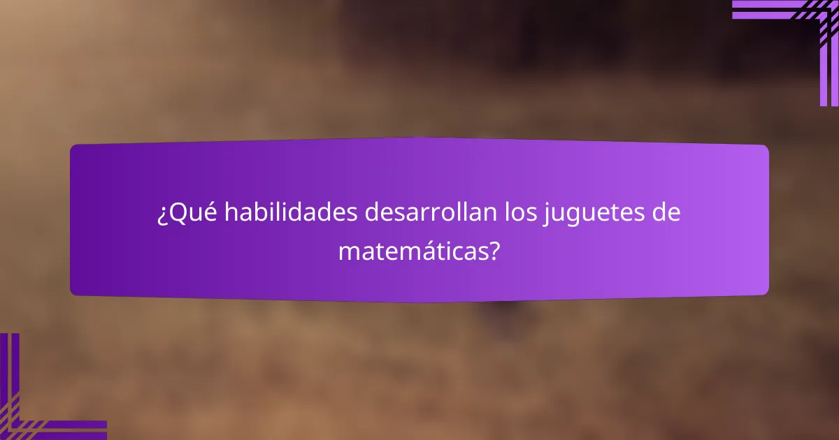 ¿Qué habilidades desarrollan los juguetes de matemáticas?