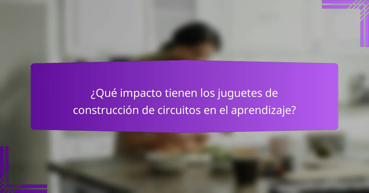 ¿Qué impacto tienen los juguetes de construcción de circuitos en el aprendizaje?