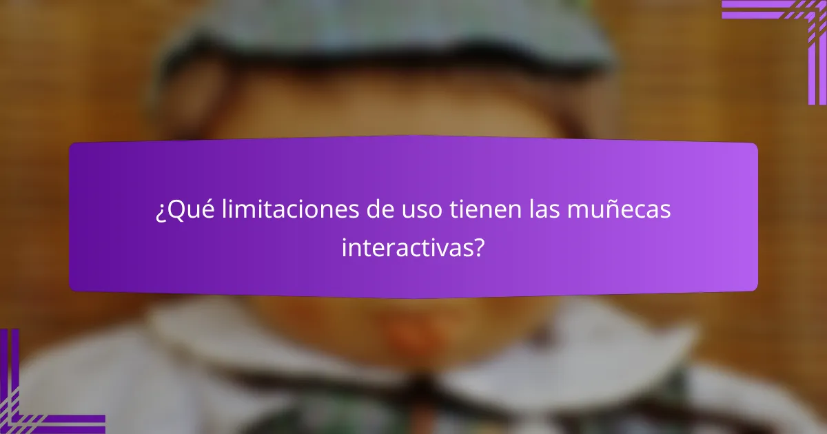 ¿Qué limitaciones de uso tienen las muñecas interactivas?
