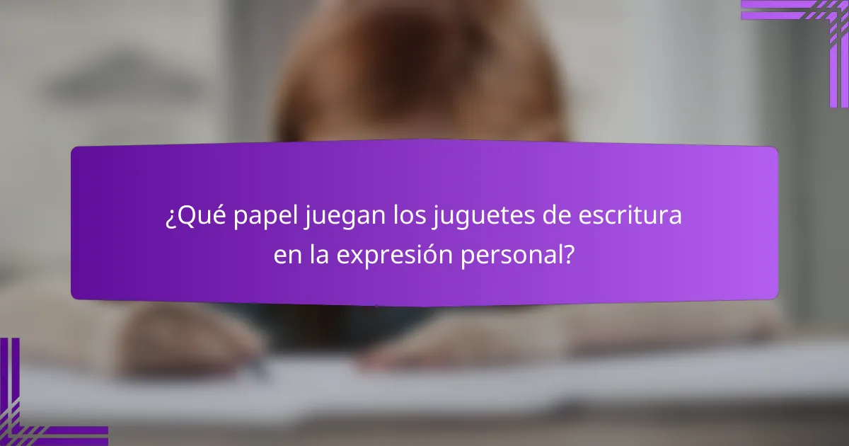 ¿Qué papel juegan los juguetes de escritura en la expresión personal?