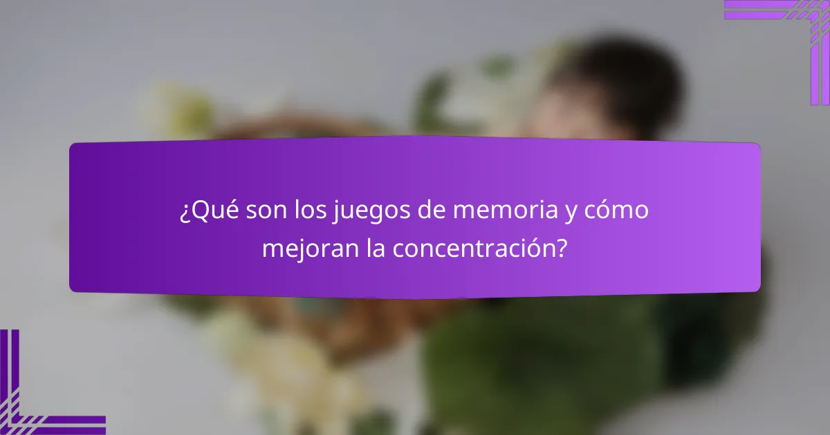 ¿Qué son los juegos de memoria y cómo mejoran la concentración?