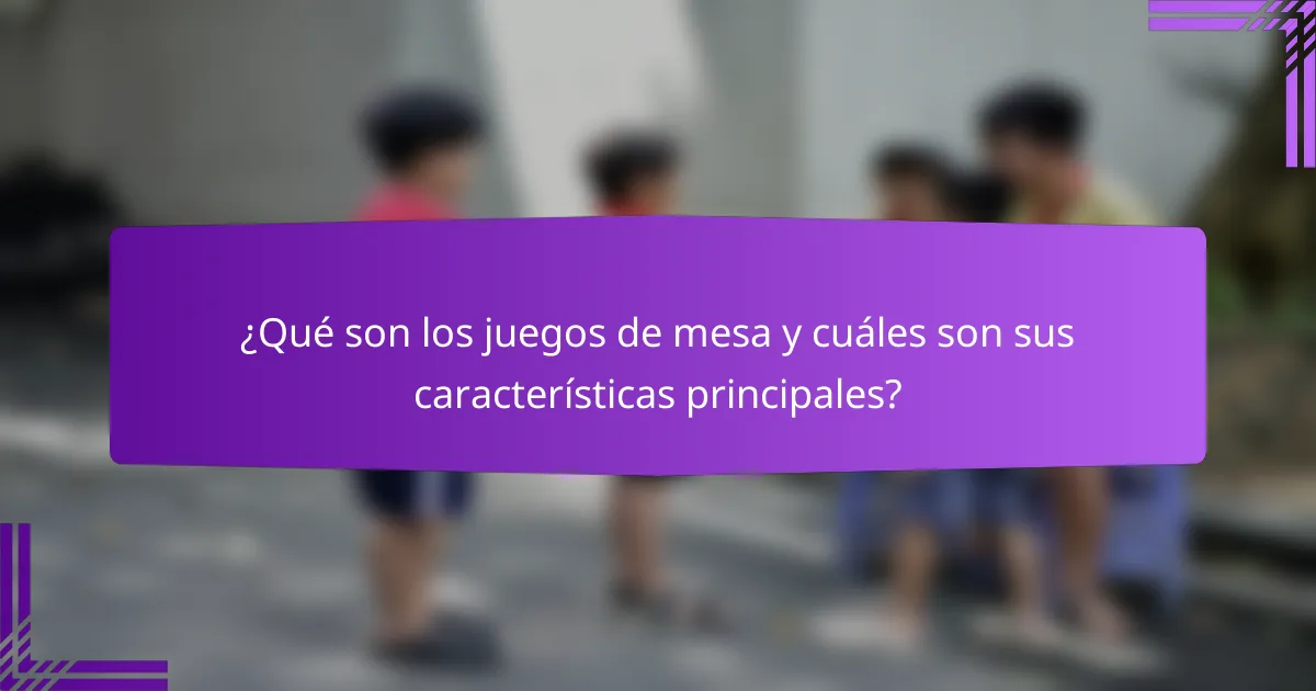 ¿Qué son los juegos de mesa y cuáles son sus características principales?