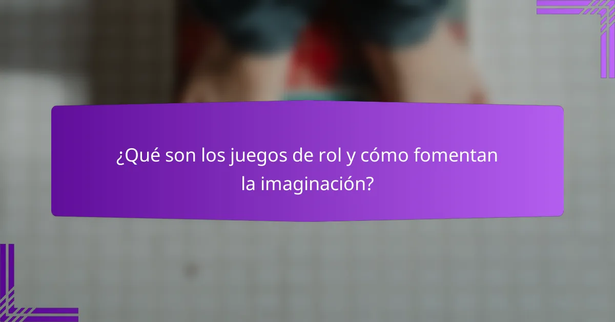 ¿Qué son los juegos de rol y cómo fomentan la imaginación?