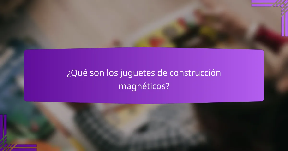 ¿Qué son los juguetes de construcción magnéticos?