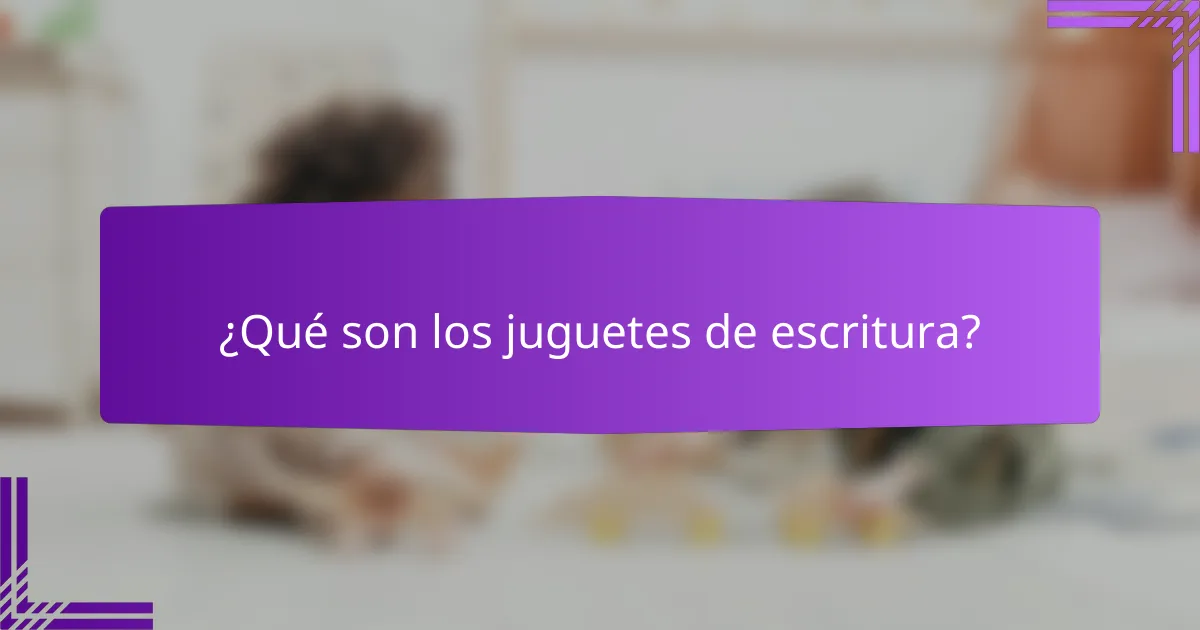 ¿Qué son los juguetes de escritura?