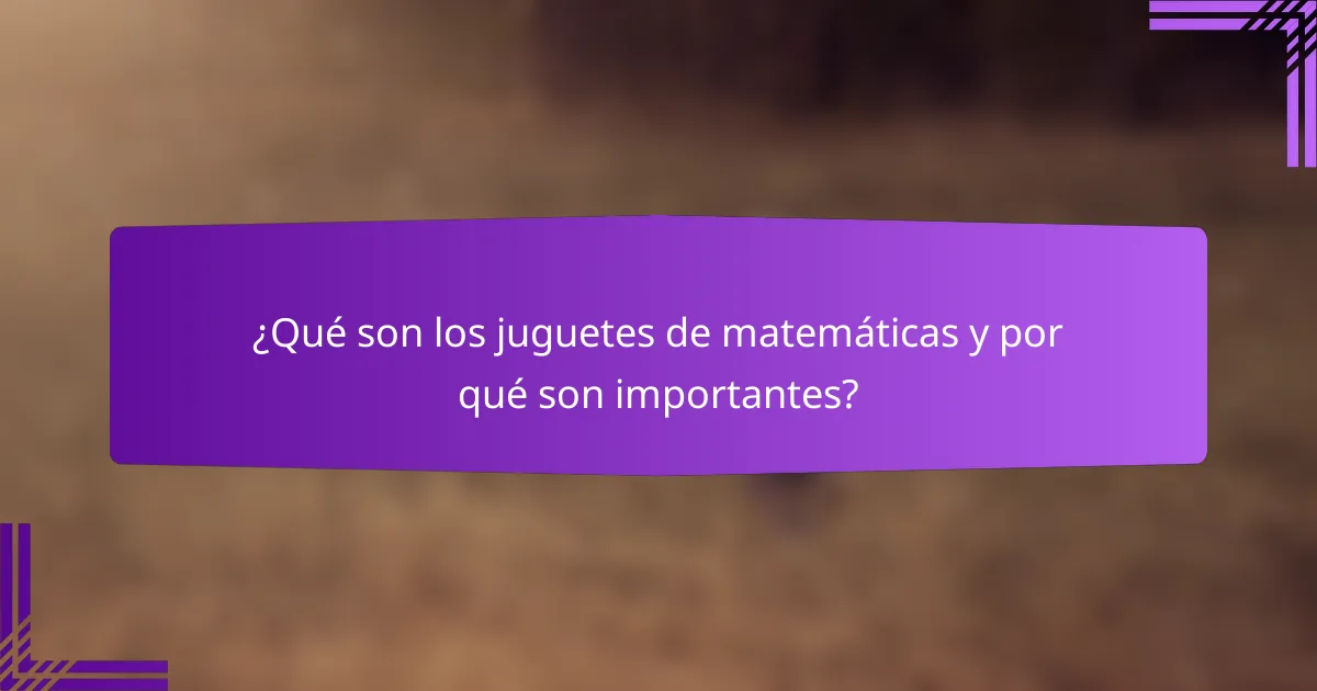 ¿Qué son los juguetes de matemáticas y por qué son importantes?