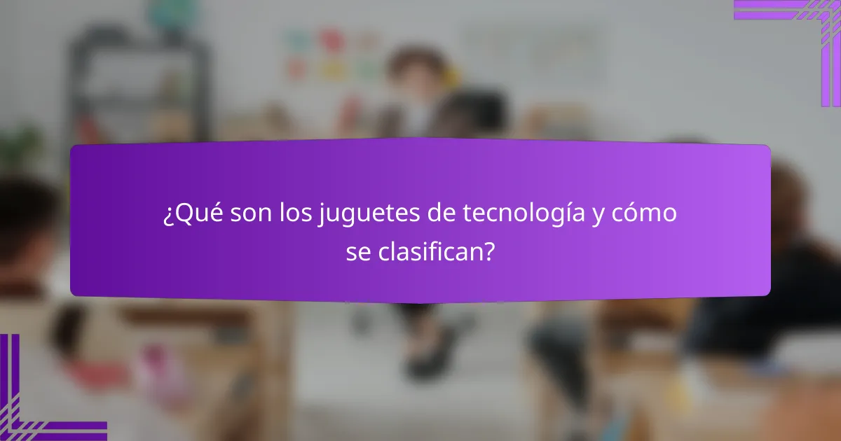 ¿Qué son los juguetes de tecnología y cómo se clasifican?