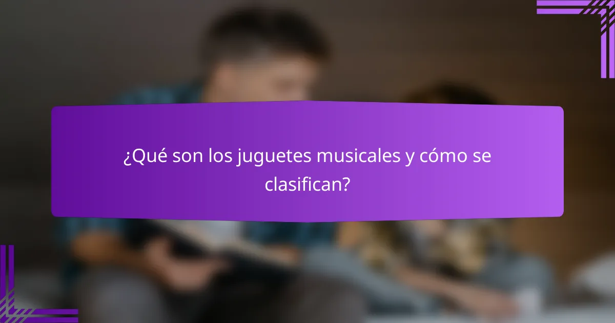 ¿Qué son los juguetes musicales y cómo se clasifican?