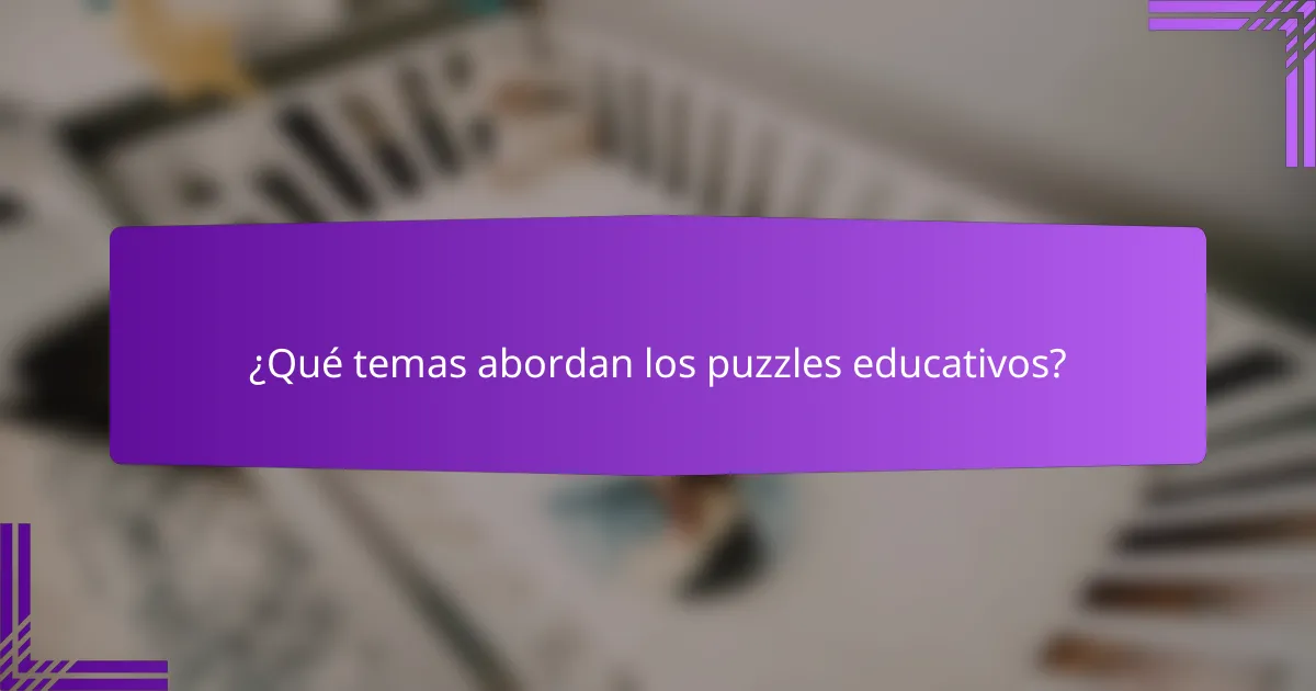 ¿Qué temas abordan los puzzles educativos?